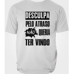 Camiseta Desculpe o Atraso Não Queria Ter Vindo