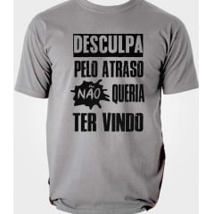 Camiseta Desculpe o Atraso Não Queria Ter Vindo