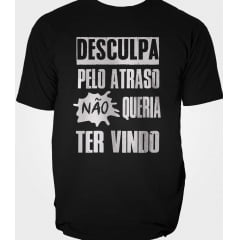 Camiseta Desculpe o Atraso Não Queria Ter Vindo